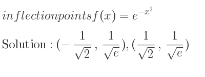 The inflection points of f(x)=e^{-x^2} are (-1/(sqrt(2)), 1/(sqrt(e))),(1/(sqrt(2)), 1/(sqrt(e)))